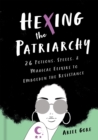 Hexing the Patriarchy : 26 Potions, Spells, and Magical Elixirs to Embolden the Resistance - Book