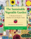 The Sustainable Vegetable Garden : A Backyard Guide to Healthy Soil and Higher Yields - Book