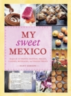 My Sweet Mexico : Recipes for Authentic Pastries, Breads, Candies, Beverages, and Frozen Treats [A Baking Book] - Book