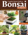 Complete Starter Guide to Bonsai : Growing from Seed or Seedling--Wiring, Pruning, Care, and Display - Book