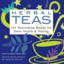 Herbal Teas : 101 Nourishing Blends for Daily Health & Vitality - Book