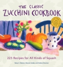 The Classic Zucchini Cookbook : 225 Recipes for All Kinds of Squash - Book