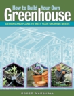 How to Build Your Own Greenhouse : Designs and Plans to Meet Your Growing Needs - Book