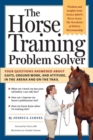 The Horse Training Problem Solver : Your questions answered about gaits, ground work, and attitude, in the arena and on the trail - Book