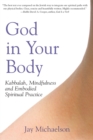 God in your Body : Kabbalah Mindfulness and Embodied Spirituality - eBook