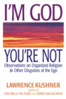I'm God, You're Not : Observations on Organized Religion & Other Disguises of the Ego - eBook