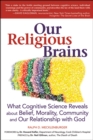 Our Religious Brains : What Cognitive Science Reveals about Belief, Morality, Community and Our Relationship with God - eBook