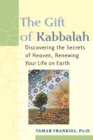The Gift of Kabbalah : Discovering the Secrets of Heaven Renewing your Life on Earth - eBook