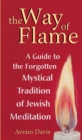 The Way of Flame : A Guide to the Forgotten Mystical Tradition of Jewish Meditation - eBook