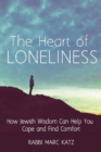 The Heart of Loneliness : How Jewish Wisdom Can Help You Cope and Find Comfort and Community - Book