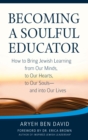 Becoming a Soulful Educator : How to Bring Jewish Learning from Our Minds, to Our Hearts, to Our Souls-and Into Our Lives - Book