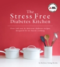 The Stress Free Diabetes Kitchen : Over 150 Easy and Delicious Diabetes Recipes Designed for No-Hassle Cooking - eBook