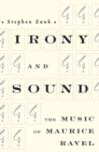 Irony and Sound : The Music of Maurice Ravel - Book