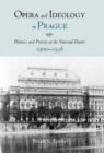 Opera and Ideology in Prague : Polemics and Practice at the National Theater, 1900-1938 - Book