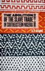 The Abolition of the Slave Trade in Southeastern Nigeria, 1885-1950 - Book