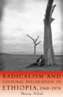 Radicalism and Cultural Dislocation in Ethiopia, 1960-1974 - Book