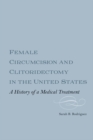 Female Circumcision and Clitoridectomy in the United States : A History of a Medical Treatment - Book