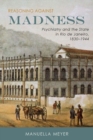 Reasoning against Madness : Psychiatry and the State in Rio de Janeiro, 1830-1944 - Book