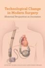 Technological Change in Modern Surgery : Historical Perspectives on Innovation - Book