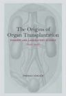 The Origins of Organ Transplantation : Surgery and Laboratory Science, 1880-1930 - eBook
