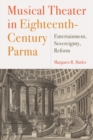 Musical Theater in Eighteenth-Century Parma : Entertainment, Sovereignty, Reform - Book
