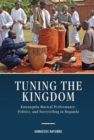 Tuning the Kingdom : Kawuugulu Musical Performance, Politics, and Storytelling in Buganda - Book