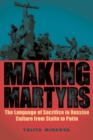 Making Martyrs : The Language of Sacrifice in Russian Culture from Stalin to Putin - Book