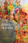 Disability in Africa : Inclusion, Care, and the Ethics of Humanity - Book