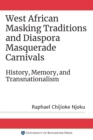 West African Masking Traditions and Diaspora Masquerade Carnivals : History, Memory, and Transnationalism - Book
