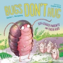 Bugs Don't Hug : Six-Legged Parents and Their Kids - Book