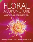 Floral Acupuncture : Applying the Flower Essences of Dr. Bach to Acupuncture Sites - Book