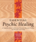 Essential Psychic Healing : A Complete Guide to Healing Yourself, Healing Others, and Healing the Earth - Book
