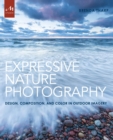 Expressive Nature Photography : Design, Composition, and Color in Outdoor Imagery - Book