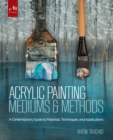 Acrylic Painting Mediums and Methods : A Contemporary Guide to Materials, Techniques, and Applications - Book