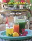 The Ultimate Book of Modern Juicing : More than 200 Fresh Recipes to Cleanse, Cure, and Keep You Healthy - Book