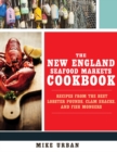 The New England Seafood Markets Cookbook : Recipes from the Best Lobster Pounds, Clam Shacks, and Fishmongers - Book