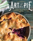 Art of the Pie : A Practical Guide to Homemade Crusts, Fillings, and Life - Book