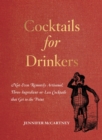 Cocktails for Drinkers : Not-Even-Remotely-Artisanal, Three-Ingredient-or-Less Cocktails that Get to the Point - Book