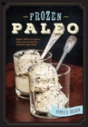 Frozen Paleo : Dairy-Free Ice Cream, Pops, Pies, Granitas, Sorbets, and More - Book