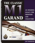 The Classic M1 Garand : An Ongoing Legacy for Shooters and Collectors - Book