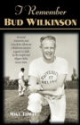 I Remember Bud Wilkinson : Personal Memories and Anecdotes about an Oklahoma Sooners Legend as Told by the People and Players Who Knew Him - Book