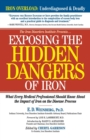 Exposing the Hidden Dangers of Iron : What Every Medical Professional Should Know about the Impact of Iron on the Disease Process - Book