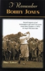 I Remember Bobby Jones : Personal Memories and Testimonials to Golf's Most Charismatic Grand Slam Champion, as Told by the People Who Knew Him - Book