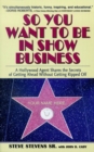 So You Want to Be in Show Business : A Hollywood Agent Shares The Secrets Of Getting Ahead Without Getting Ripped Off - Book