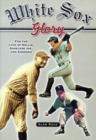 White Sox Glory : For the Love of Nellie, Shoeless Joe, and Konerko - Book
