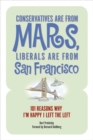 Conservatives Are from Mars, Liberals Are from San Francisco : 101 Reasons I'm Happy I Left the Left - Book