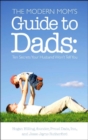 The Modern Mom's Guide to Dads : Ten Secrets Your Husband Won't Tell You - Book