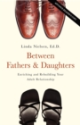 Between Fathers and Daughters : Enriching and Rebuilding Your Adult Relationship - Book