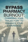 Bypass Pharmacy Burnout : Changing Your Trajectory to Enhance Your Experience - Book