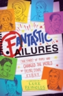 Fantastic Failures : True Stories of People Who Changed the World by Falling Down First - Book
